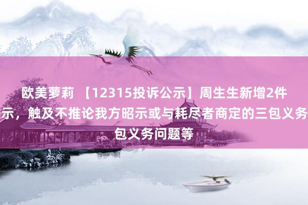 欧美萝莉 【12315投诉公示】周生生新增2件投诉公示，触及不推论我方昭示或与耗尽者商定的三包义务问题等