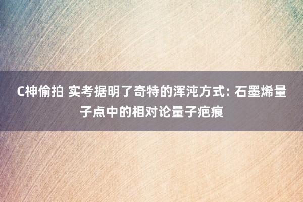 C神偷拍 实考据明了奇特的浑沌方式: 石墨烯量子点中的相对论量子疤痕